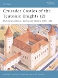 Crusader Castles of the Teutonic Knights, Vol. 2: The Stone Castles of Latvia and Estonia, 1185-1560 (Fortress 19) Stephen Turnbull