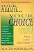 Your Health, Your Choice: Your Complete Personal Guide to Wellness, Nutrition & Disease Prevention