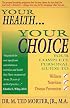 Your Health, Your Choice: Your Complete Personal Guide to Wellness, Nutrition & Disease Prevention