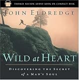 Wild at Heart: Discovering the Secret of a Man's Soul