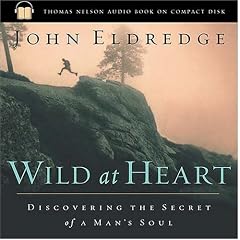 Wild at Heart: Discovering the Secret of a Man's Soul
