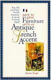 How to Speak Furniture with an Antique French Accent: Formal and Regional Furniture Charts, Clues, Clarifications, History and Characteristics - Buying, Selling, Auction Advice