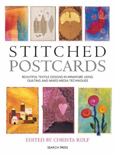 Stitched Postcards: Beautiful Textile Designs in Miniature Using Quilting and Mixed Media Techniques