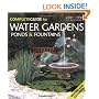 The Complete Guide to Water Gardens, Ponds & Fountains (Complete Guide)