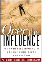 Over the Influence: The Harm Reduction Guide for Managing Drugs and Alcohol
