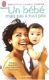 Un b�b� mais pas � tout prix : Les dessous de la m�decine de reproduction