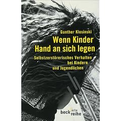 Wenn Kinder Hand an sich legen: Selbstzerst�rerisches Verhalten bei Kindern und Jugendlichen