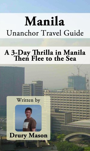 Manila Unanchor Travel Guide - A 3-Day Thrilla in Manila then Flee to the Sea