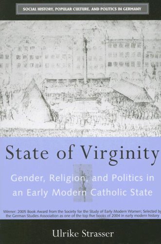 State of Virginity: Gender, Religion, and Politics in an Early Modern Catholic State (Social History, Popular Culture, and Politics in Germany)