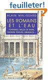 Les Romains et l'eau. Fontaines, salles de bains, thermes, �gouts, aqueducs...