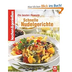 kochen und genie�en. Schnelle Nudelgerichte: Die besten Rezepte