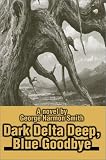 Dark Delta Deep, Blue Goodbye