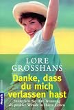 Danke, dass Du mich verlassen hast: Entdecken Sie Ihre Trennung als positive Wende in Ihrem Leben - Lore Grosshans