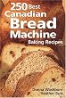 250 Best Canadian Bread Machine Baking Recipes