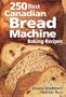 250 Best Canadian Bread Machine: Baking Recipes