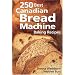 250 Best Canadian Bread Machine Baking Recipes