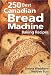 250 Best Canadian Bread Machine Baking Recipes