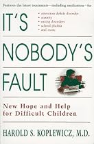 It's Nobody's Fault: New Hope and Help for Difficult Children and Their Parents