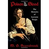 Poison In The Blood: The Memoirs of Lucrezia Borgia ~ M. G. Scarsbrook