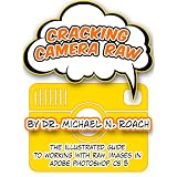 Cracking Camera Raw: The Illustrated Guide To Working With Raw Images in Adobe Photoshop CS5 (Introduction To Photoshop) ~ Michael N. Roach