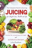 Juicing: The Complete Guide to Juicing for Weight Loss, Health and Life - Includes the Juicing Equipment Guide and 97 Delicious