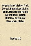 Vegetarian Cuisine: Fruit, Cereal, Buddhist Cuisine, Bean, Mushroom, Pulse, Sweet Corn, Indian Cuisine, Cuisine of Karnataka, Halva-