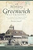 A History of the Greenwich Waterfront (CT): Tod`s Point, Great Captain Island and the Greenwich Shoreline (American Chronicles (History Press))