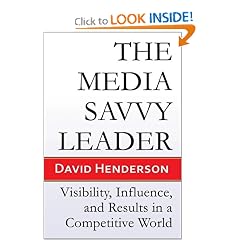The Media Savvy Leader: Visibility, Influence, and Results in a Competitive World