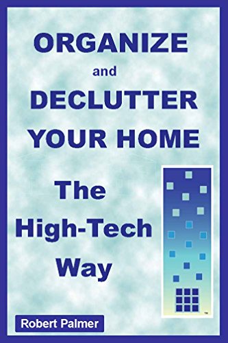 Organize and Declutter Your Home the High-Tech Way, by Robert Palmer