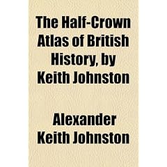 The Half-Crown Atlas of British History, by Keith Johnston