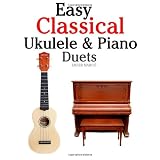 Easy Classical Ukulele & Piano Duets: Featuring music of Bach, Mozart, Beethoven, Vivaldi and other composers. In Standard Notation and TABvon "Javier Marc�"
