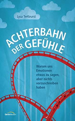 Achterbahn der Gefühle: Warum uns Emotionen etwas zu sagen, aber nichts vorzuschreiben haben. (German Edition)