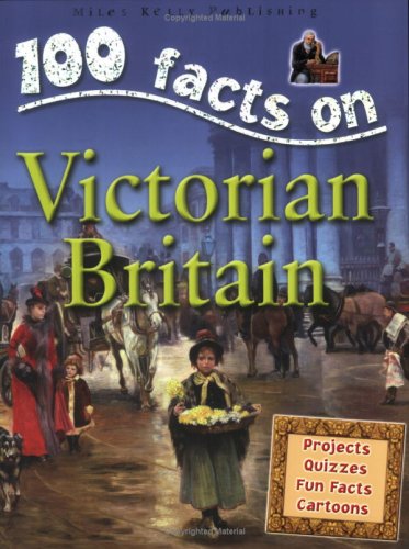 Victorian Britain (100 Facts On...)
