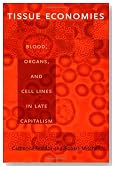 Tissue Economies: Blood, Organs, and Cell Lines in Late Capitalism (Science and Cultural Theory)