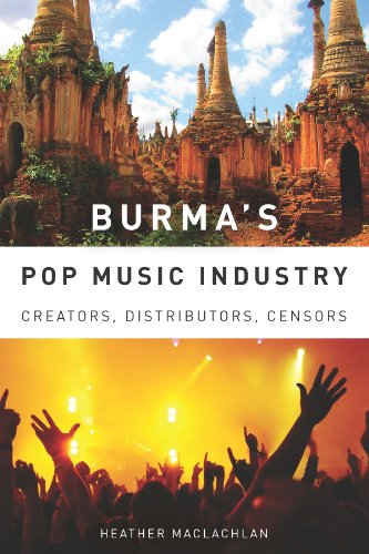 Burma's Pop Music Industry: Creators, Distributors, Censors (Eastman/Rochester Studies Ethnomusicology)