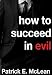 How to Succeed in Evil