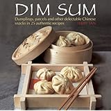 Dim Sum: Dumplings, Parcels and Other Delectable Chinese Snacks in 25 Authentic Recipes