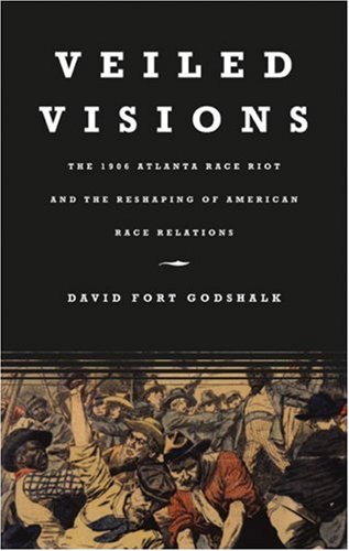 Image of: Veiled Visions: The 1906 Atlanta Race Riot and the Reshaping of American Race Relations