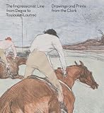 The Impressionist Line from Degas to Toulouse-Lautrec: Drawings and Prints from the Clark (Sterling & Francine Clark Art Institute)