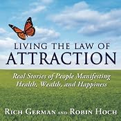 Living the Law of Attraction: Real Stories of People Manifesting Health, Wealth, and Happiness | [Rich German, Robin Hoch]