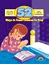 52 WAYS TO TEACH CHILDREN TO PRAY (52 Ways)