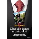 �ber die Berge zu mir selbst: Ein Banker steigt aus und wagt ein neues Lebenvon "Rudolf W�tzel"