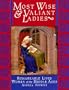 Most Wise & Valiant Ladies