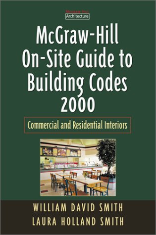 McGraw-Hill On-Site Guide to Building Codes 2000: Commercial and Residential Interiors, by William David, III Smith, David Smith, William