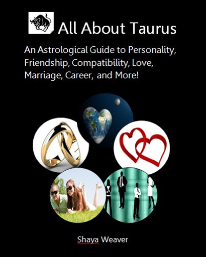 All About Taurus: An Astrological Guide to Personality, Friendship, Compatibility, Love, Marriage, Career, and More!, by Shaya Weaver