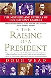 The Raising of a President: The Mothers and Fathers of Our Nation's Leaders