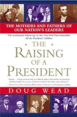 The Raising of a President: The Mothers and Fathers of Our Nation's Leaders