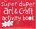 Super Duper Art & Craft Activity Book: Over 75 Indoor and Outdoor Projects for Kids (52 Series)
