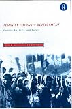Feminist Visions of Development: Gender Analysis and Policy (Routledge Studies in Development Economics)