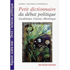 Petit dictionnaire du d�bat politique : Guadeloupe, Guyane et Martinique